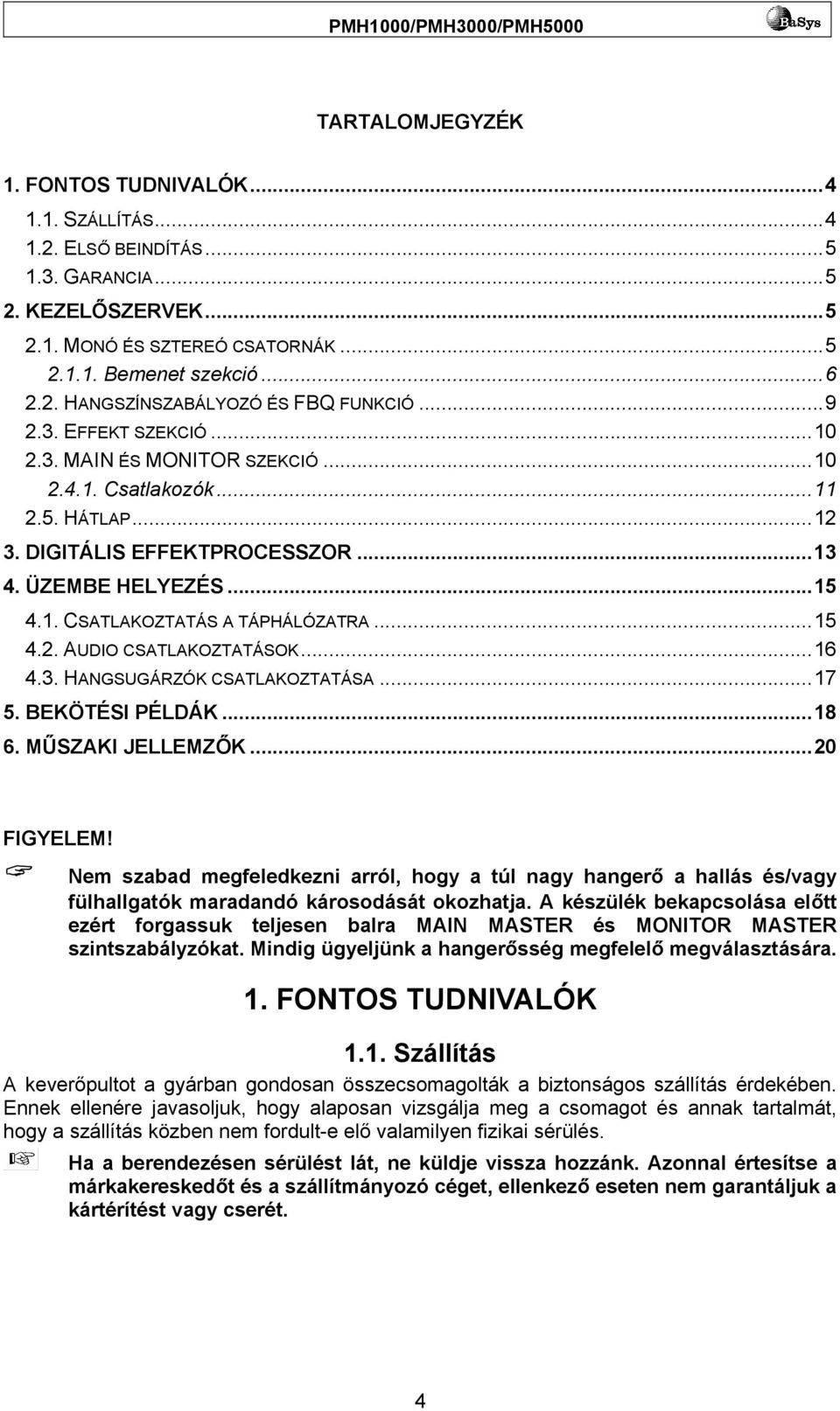 ..15 4.2. AUDIO CSATLAKOZTATÁSOK...16 4.3. HANGSUGÁRZÓK CSATLAKOZTATÁSA...17 5. BEKÖTÉSI PÉLDÁK...18 6. MŰSZAKI JELLEMZŐK...20 FIGYELEM!