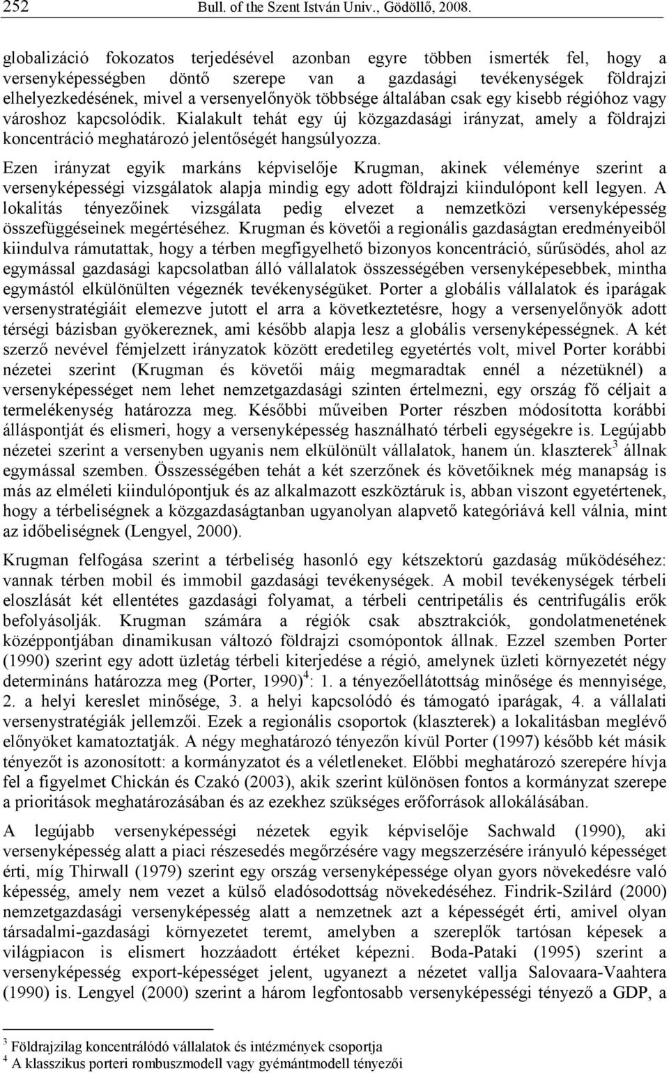 többsége általában csak egy kisebb régióhoz vagy városhoz kapcsolódik. Kialakult tehát egy új közgazdasági irányzat, amely a földrajzi koncentráció meghatározó jelentıségét hangsúlyozza.