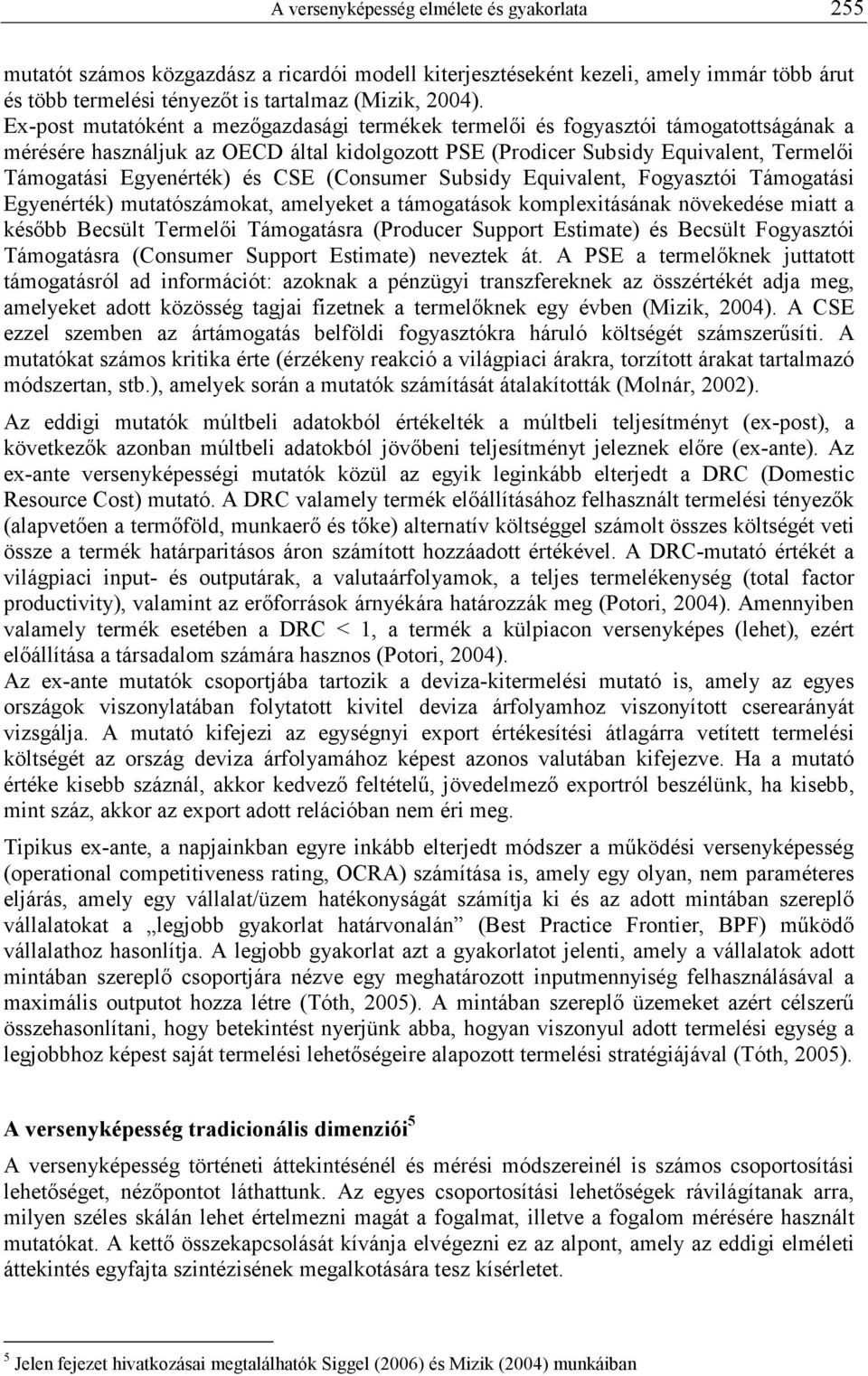 és CSE (Consumer Subsidy Equivalent, Fogyasztói Támogatási Egyenérték) mutatószámokat, amelyeket a támogatások komplexitásának növekedése miatt a késıbb Becsült Termelıi Támogatásra (Producer Support