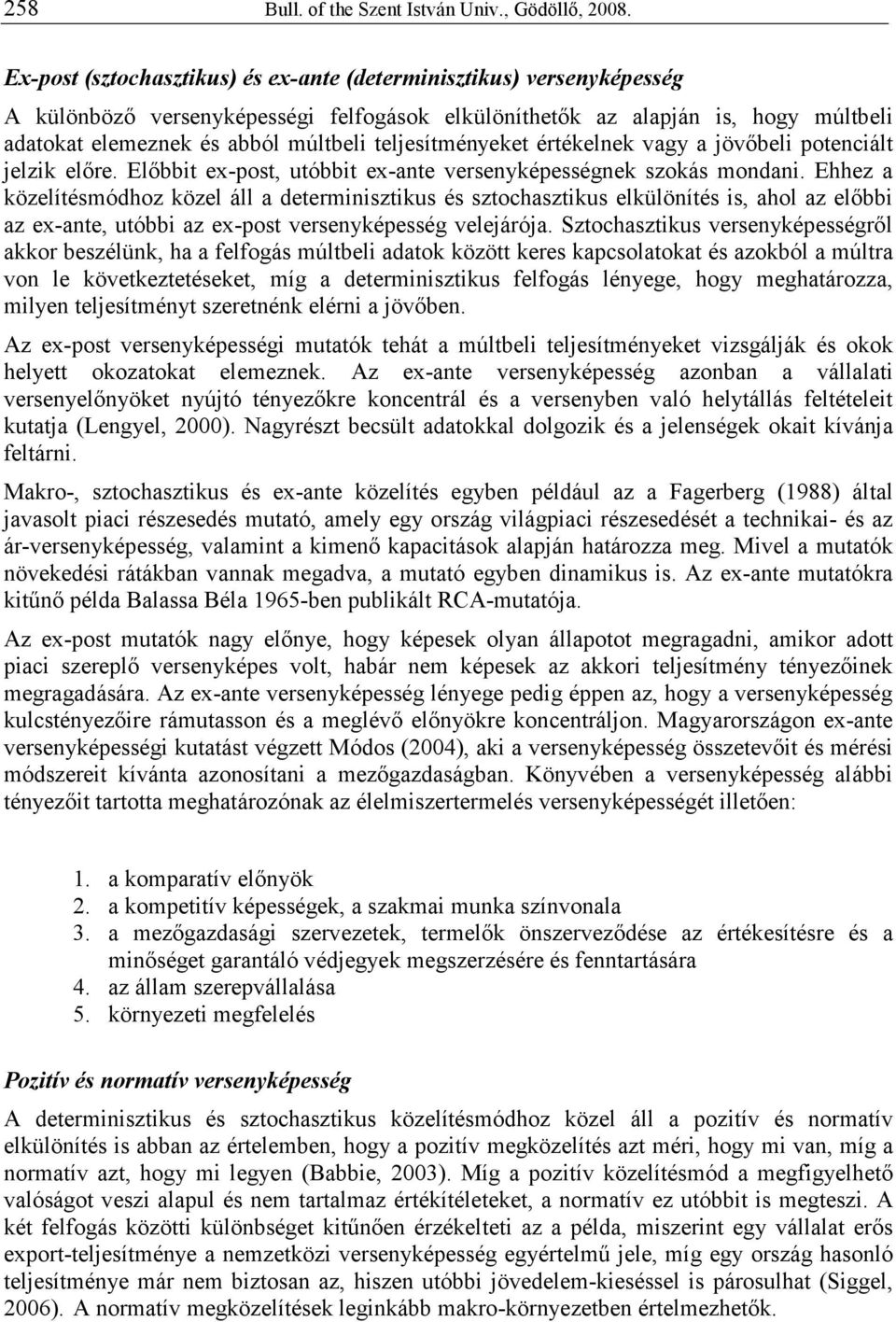 teljesítményeket értékelnek vagy a jövıbeli potenciált jelzik elıre. Elıbbit ex-post, utóbbit ex-ante versenyképességnek szokás mondani.