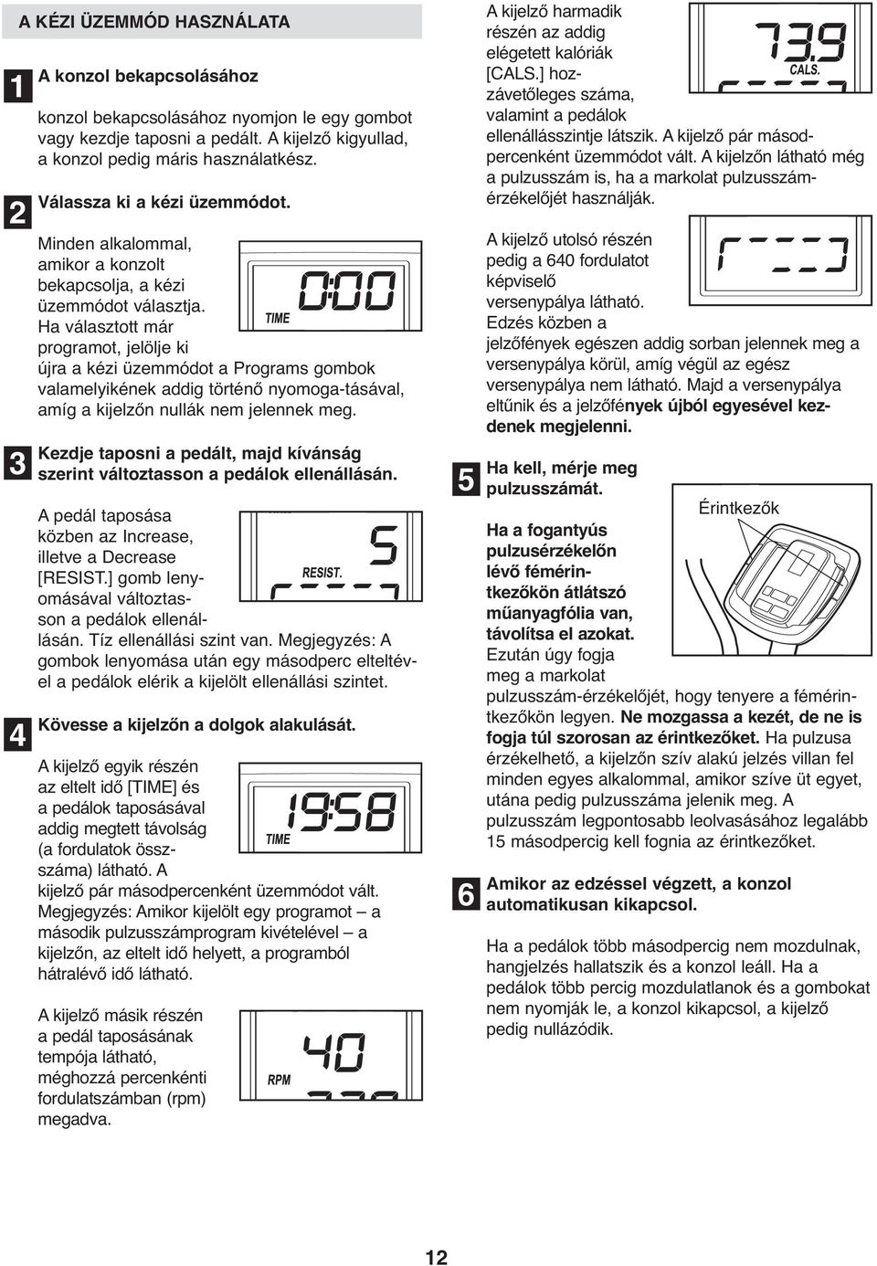 Ha választott már programot, jelölje ki újra a kézi üzemmódot a Programs gombok valamelyikének addig történő nyomoga-tásával, amíg a kijelzőn nullák nem jelennek meg.
