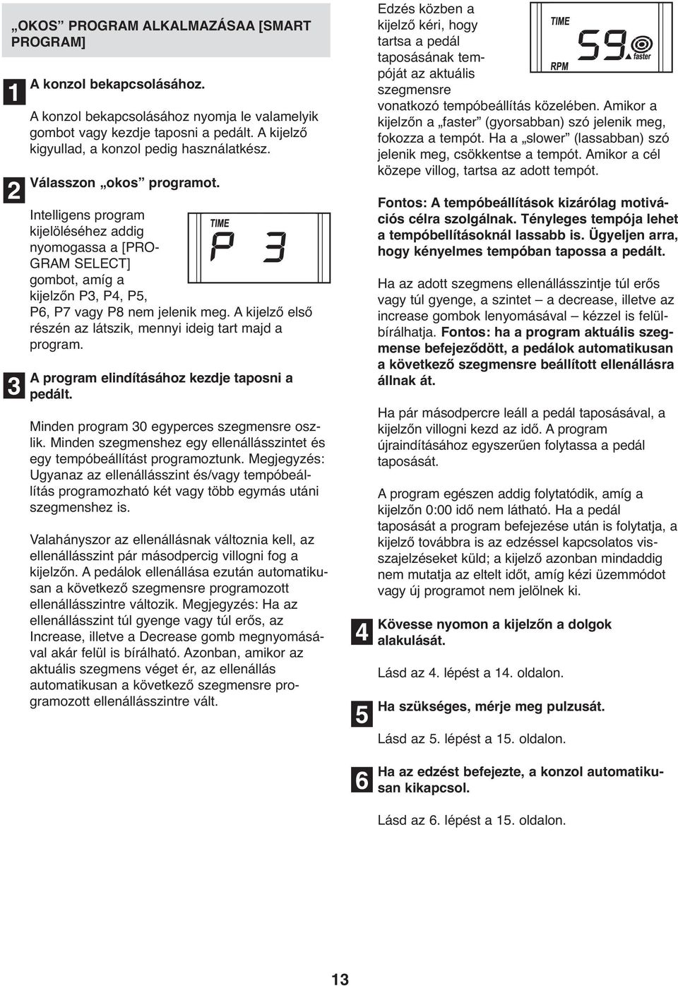 Intelligens program kijelöléséhez addig nyomogassa a [PRO- GRAM SELECT] gombot, amíg a kijelzőn P3, P4, P5, P6, P7 vagy P8 nem jelenik meg.