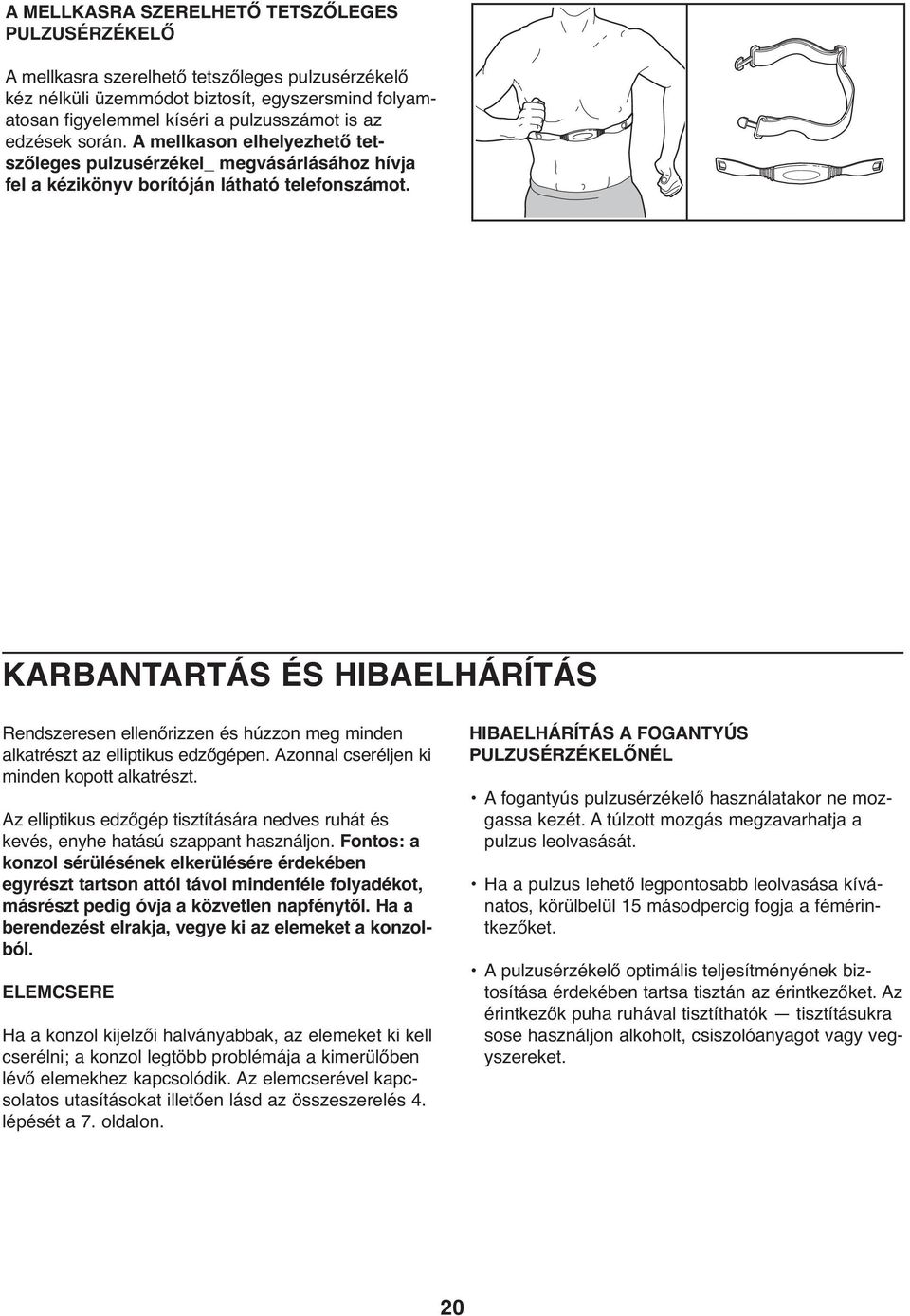 KARBANTARTÁS ÉS HIBAELHÁRÍTÁS Rendszeresen ellenőrizzen és húzzon meg minden alkatrészt az elliptikus edzőgépen. Azonnal cseréljen ki minden kopott alkatrészt.