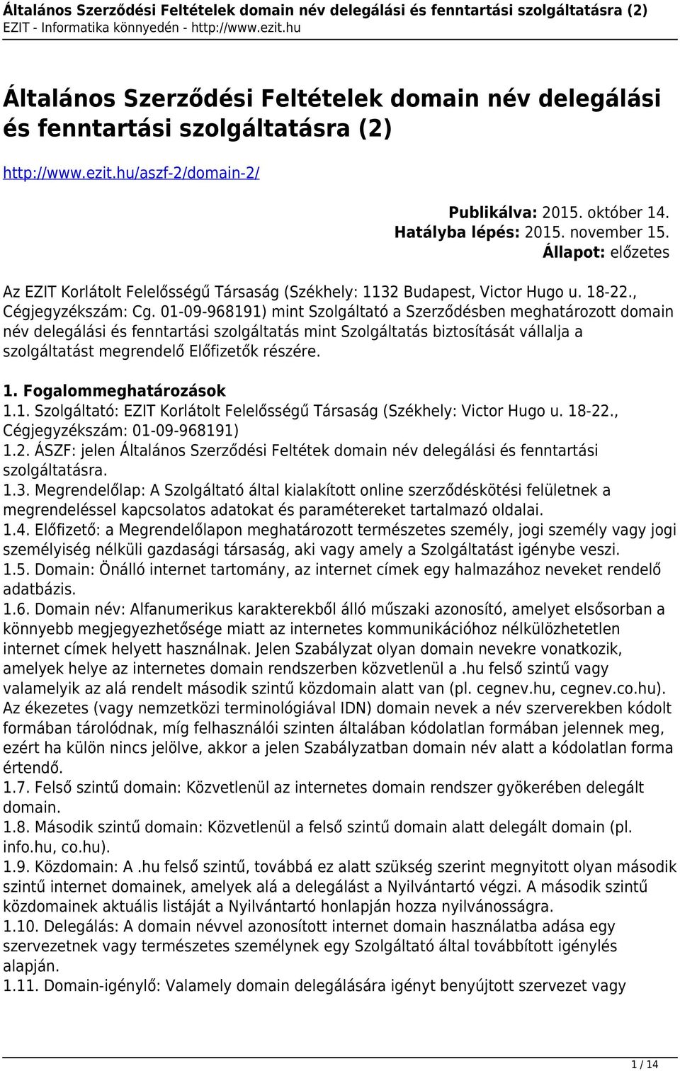 01-09-968191) mint Szolgáltató a Szerződésben meghatározott domain név delegálási és fenntartási szolgáltatás mint Szolgáltatás biztosítását vállalja a szolgáltatást megrendelő Előfizetők részére. 1.