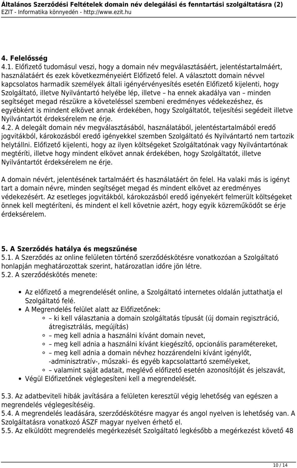 segítséget megad részükre a követeléssel szembeni eredményes védekezéshez, és egyébként is mindent elkövet annak érdekében, hogy Szolgáltatót, teljesítési segédeit illetve Nyilvántartót érdeksérelem
