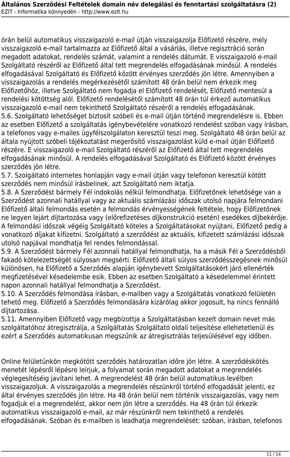 A rendelés elfogadásával Szolgáltató és Előfizető között érvényes szerződés jön létre.