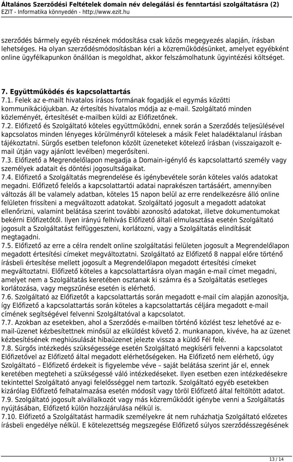 Együttműködés és kapcsolattartás 7.1. Felek az e-mailt hivatalos írásos formának fogadják el egymás közötti kommunikációjukban. Az értesítés hivatalos módja az e-mail.