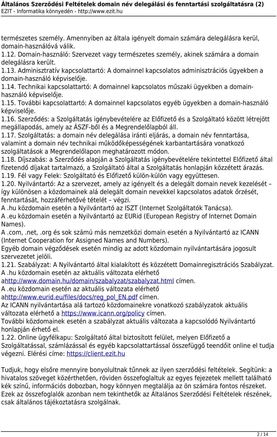 Adminisztratív kapcsolattartó: A domainnel kapcsolatos adminisztrációs ügyekben a domain-használó képviselője. 1.14.