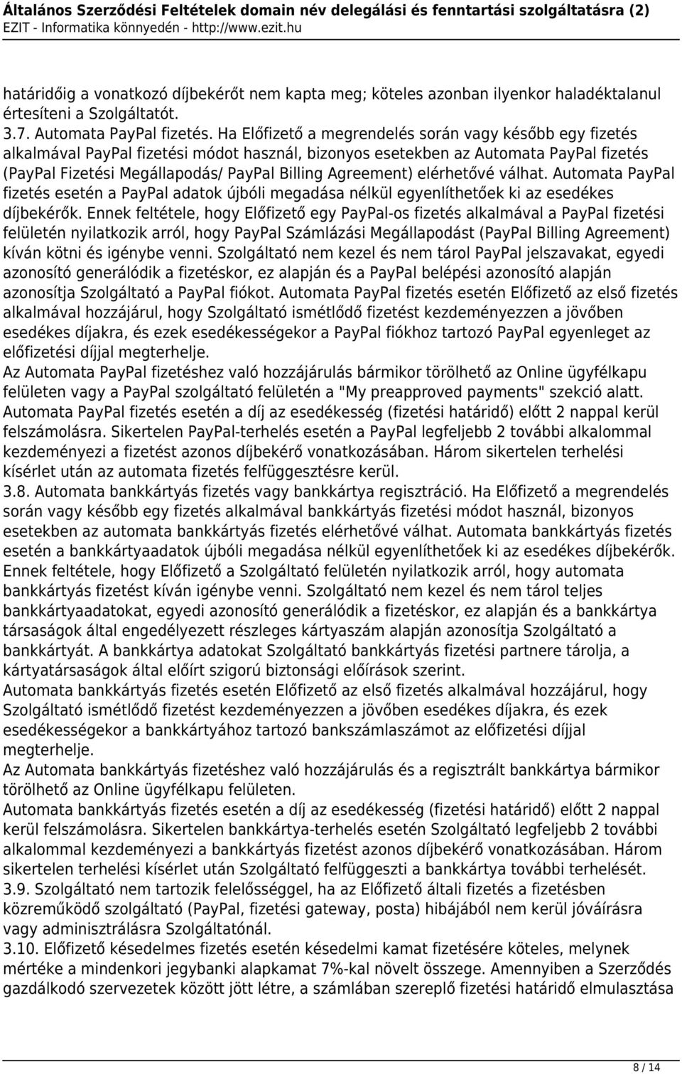 Agreement) elérhetővé válhat. Automata PayPal fizetés esetén a PayPal adatok újbóli megadása nélkül egyenlíthetőek ki az esedékes díjbekérők.