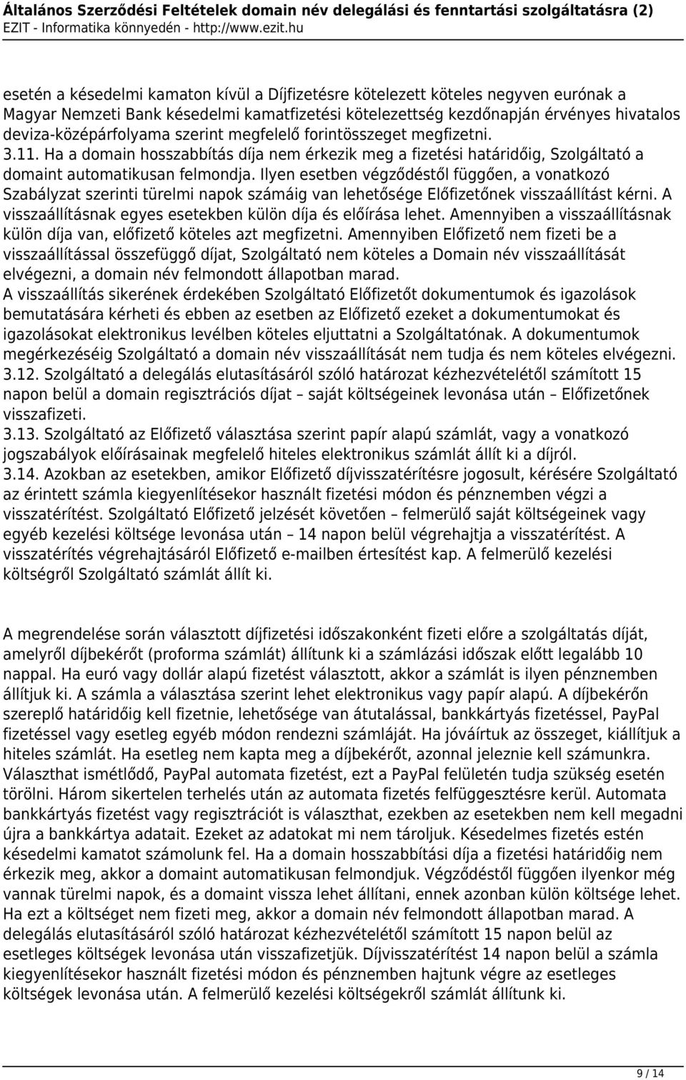 Ilyen esetben végződéstől függően, a vonatkozó Szabályzat szerinti türelmi napok számáig van lehetősége Előfizetőnek visszaállítást kérni.