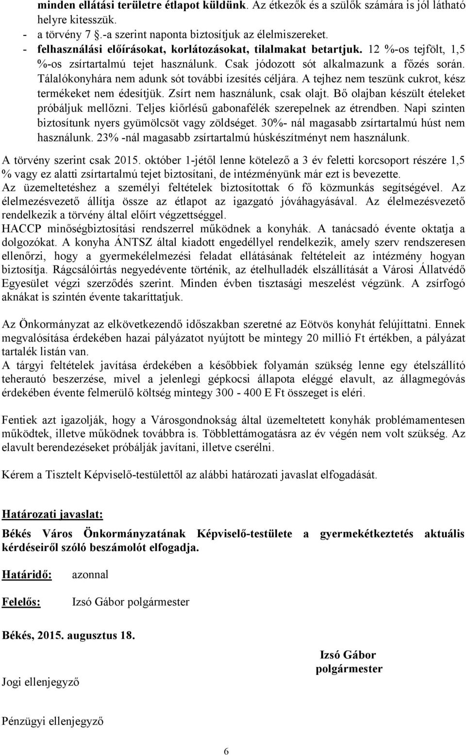 Tálalókonyhára nem adunk sót további ízesítés céljára. A tejhez nem teszünk cukrot, kész termékeket nem édesítjük. Zsírt nem használunk, csak olajt. Bő olajban készült ételeket próbáljuk mellőzni.