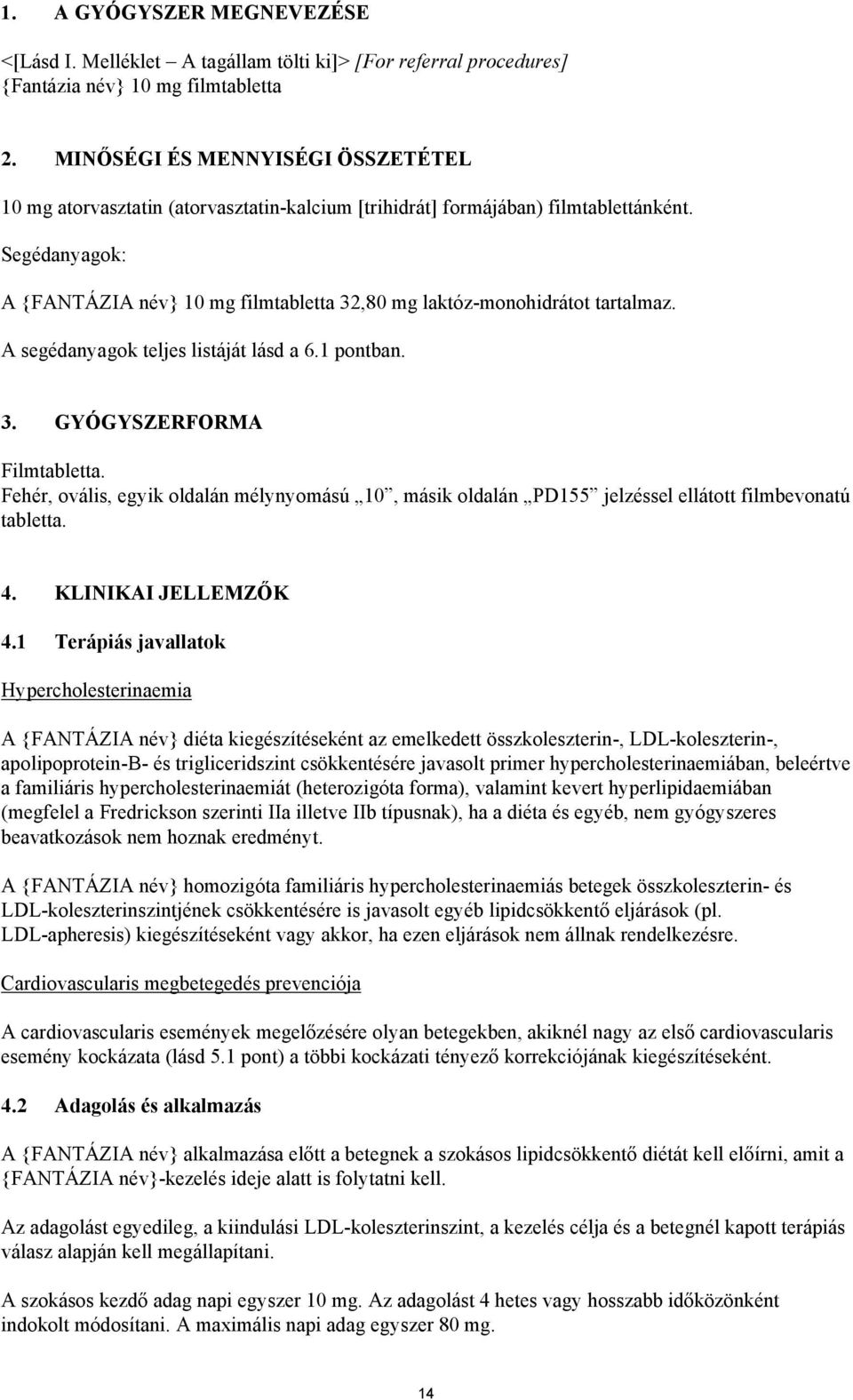 Segédanyagok: A {FANTÁZIA név} 10 mg filmtabletta 32,80 mg laktóz-monohidrátot tartalmaz. A segédanyagok teljes listáját lásd a 6.1 pontban. 3. GYÓGYSZERFORMA Filmtabletta.