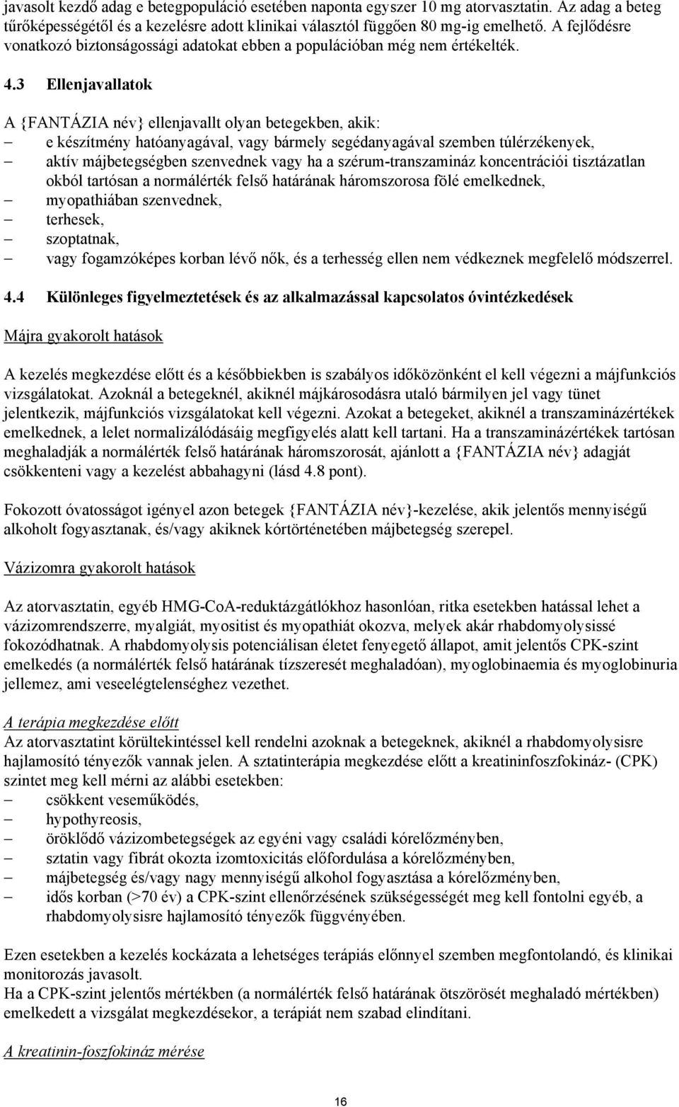 3 Ellenjavallatok A {FANTÁZIA név} ellenjavallt olyan betegekben, akik: e készítmény hatóanyagával, vagy bármely segédanyagával szemben túlérzékenyek, aktív májbetegségben szenvednek vagy ha a