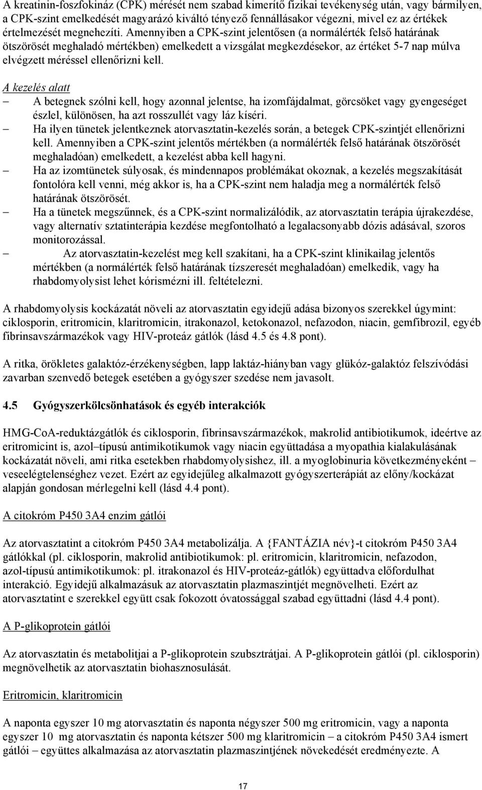 Amennyiben a CPK-szint jelentősen (a normálérték felső határának ötszörösét meghaladó mértékben) emelkedett a vizsgálat megkezdésekor, az értéket 5-7 nap múlva elvégzett méréssel ellenőrizni kell.