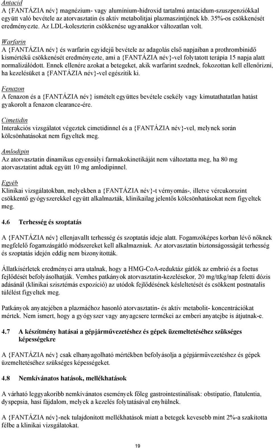 Warfarin A {FANTÁZIA név} és warfarin egyidejű bevétele az adagolás első napjaiban a prothrombinidő kismértékű csökkenését eredményezte, ami a {FANTÁZIA név}-vel folytatott terápia 15 napja alatt