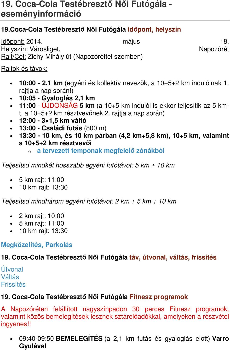 ) 10:05 - Gyaloglás 2,1 km 11:00 - ÚJDONSÁG 5 km (a 10+5 km indulói is ekkor teljesítik az 5 kmt, a 10+5+2 km résztvevőnek 2.