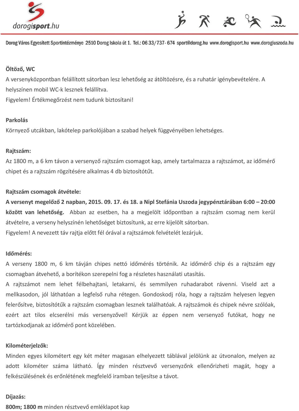 Rajtszám: Az 1800 m, a 6 km távon a versenyző rajtszám csomagot kap, amely tartalmazza a rajtszámot, az időmérő chipet és a rajtszám rögzítésére alkalmas 4 db biztosítótűt.