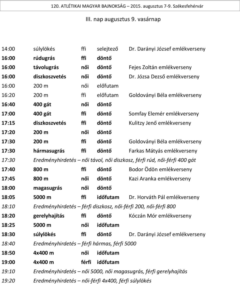 Józsa Dezső emlékverseny 16:00 200 m női előfutam 16:20 200 m ffi előfutam Goldoványi Béla emlékverseny 16:40 400 gát női döntő 17:00 400 gát ffi döntő Somfay Elemér emlékverseny 17:15 diszkoszvetés