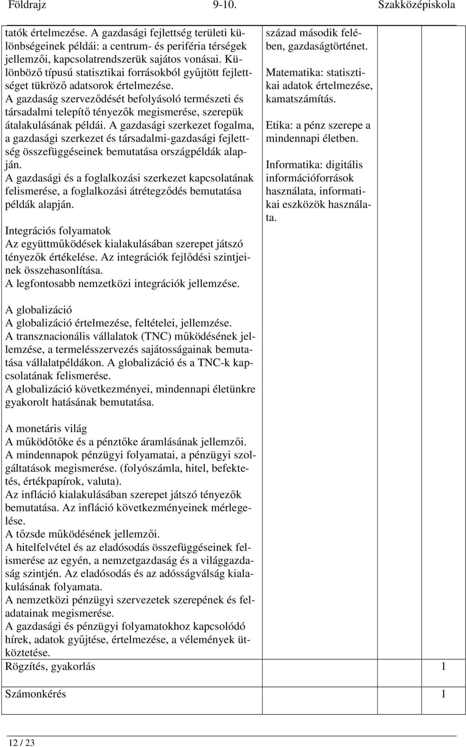 A gazdaság szerveződését befolyásoló természeti és társadalmi telepítő tényezők megismerése, szerepük átalakulásának példái.