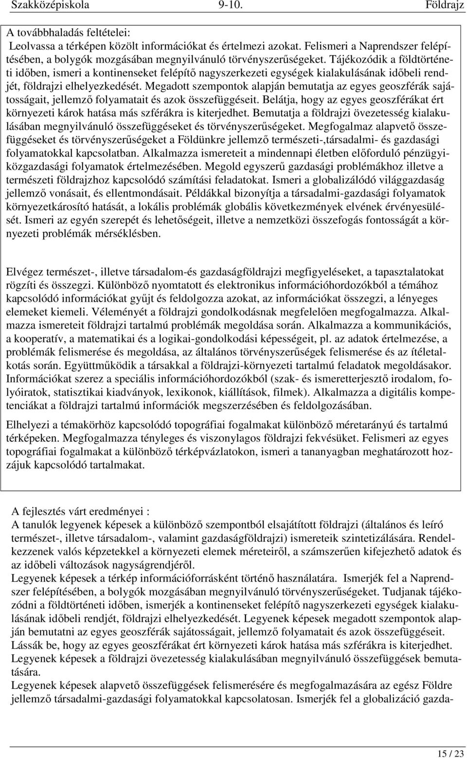 Megadott szempontok alapján bemutatja az egyes geoszférák sajátosságait, jellemző folyamatait és azok összefüggéseit.