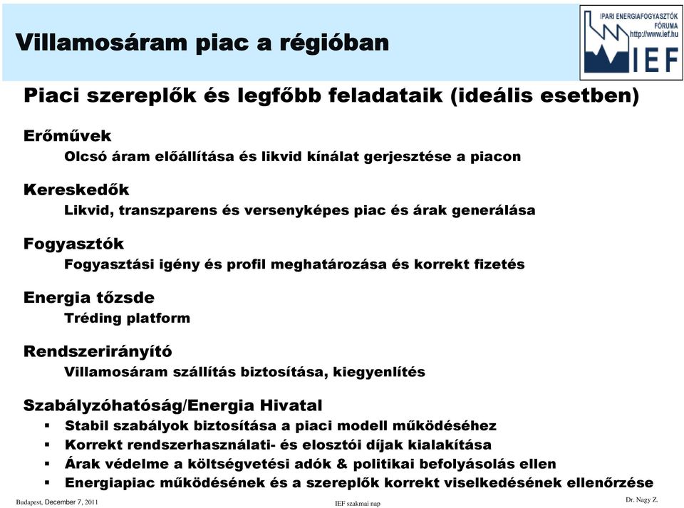 Rendszerirányító Villamosáram szállítás biztosítása, kiegyenlítés Szabályzóhatóság/Energia Hivatal Stabil szabályok biztosítása a piaci modell működéséhez Korrekt