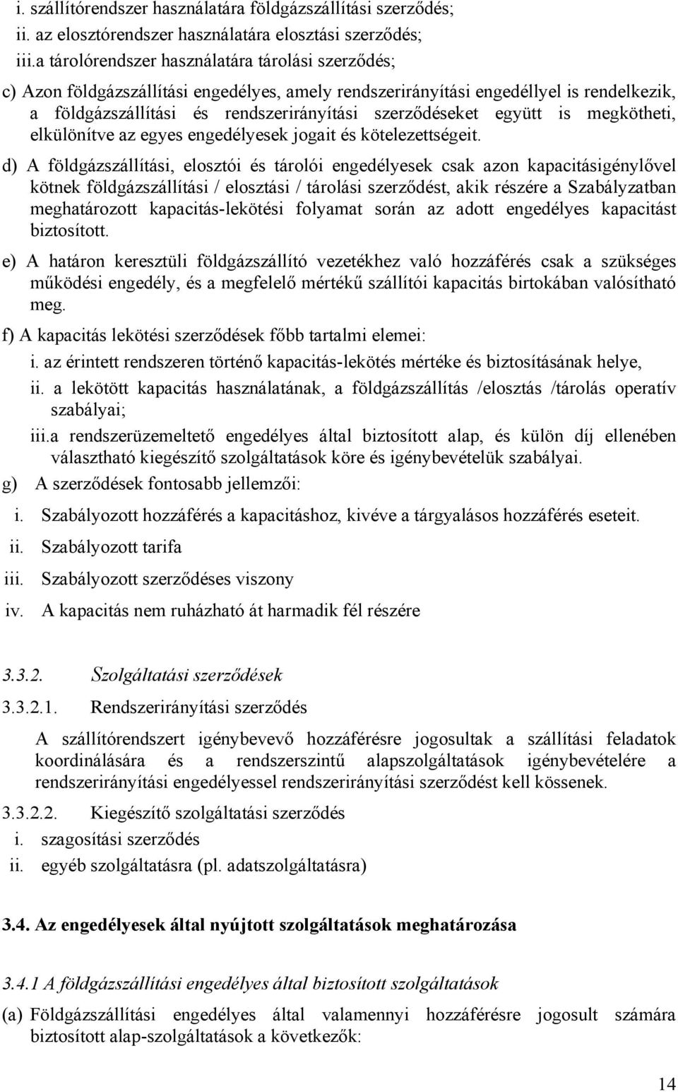 együtt is megkötheti, elkülönítve az egyes engedélyesek jogait és kötelezettségeit.