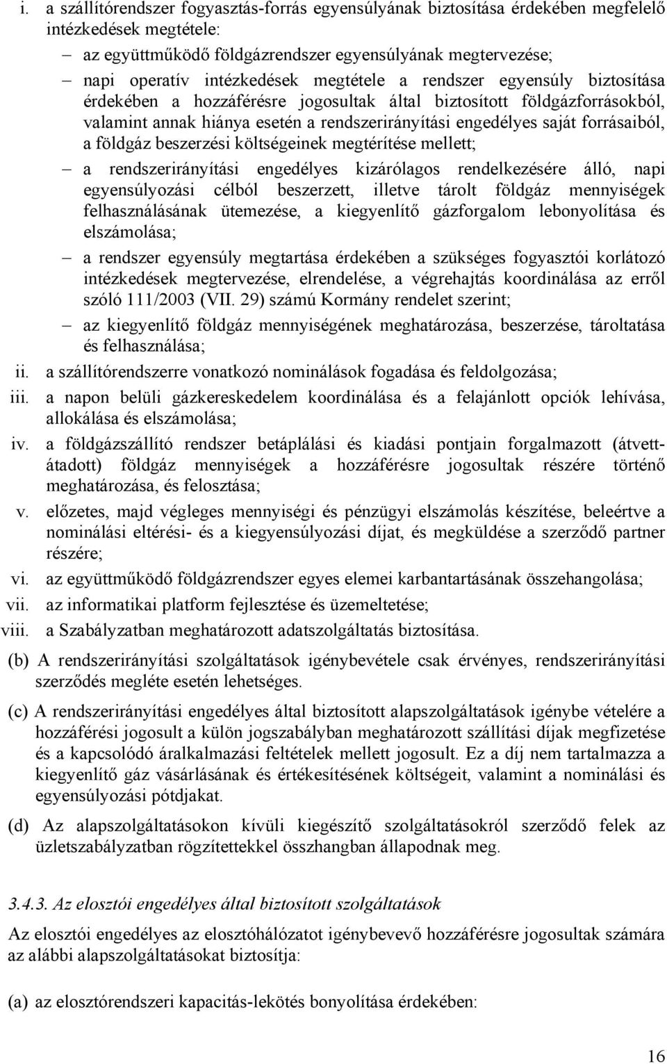 földgáz beszerzési költségeinek megtérítése mellett; a rendszerirányítási engedélyes kizárólagos rendelkezésére álló, napi egyensúlyozási célból beszerzett, illetve tárolt földgáz mennyiségek