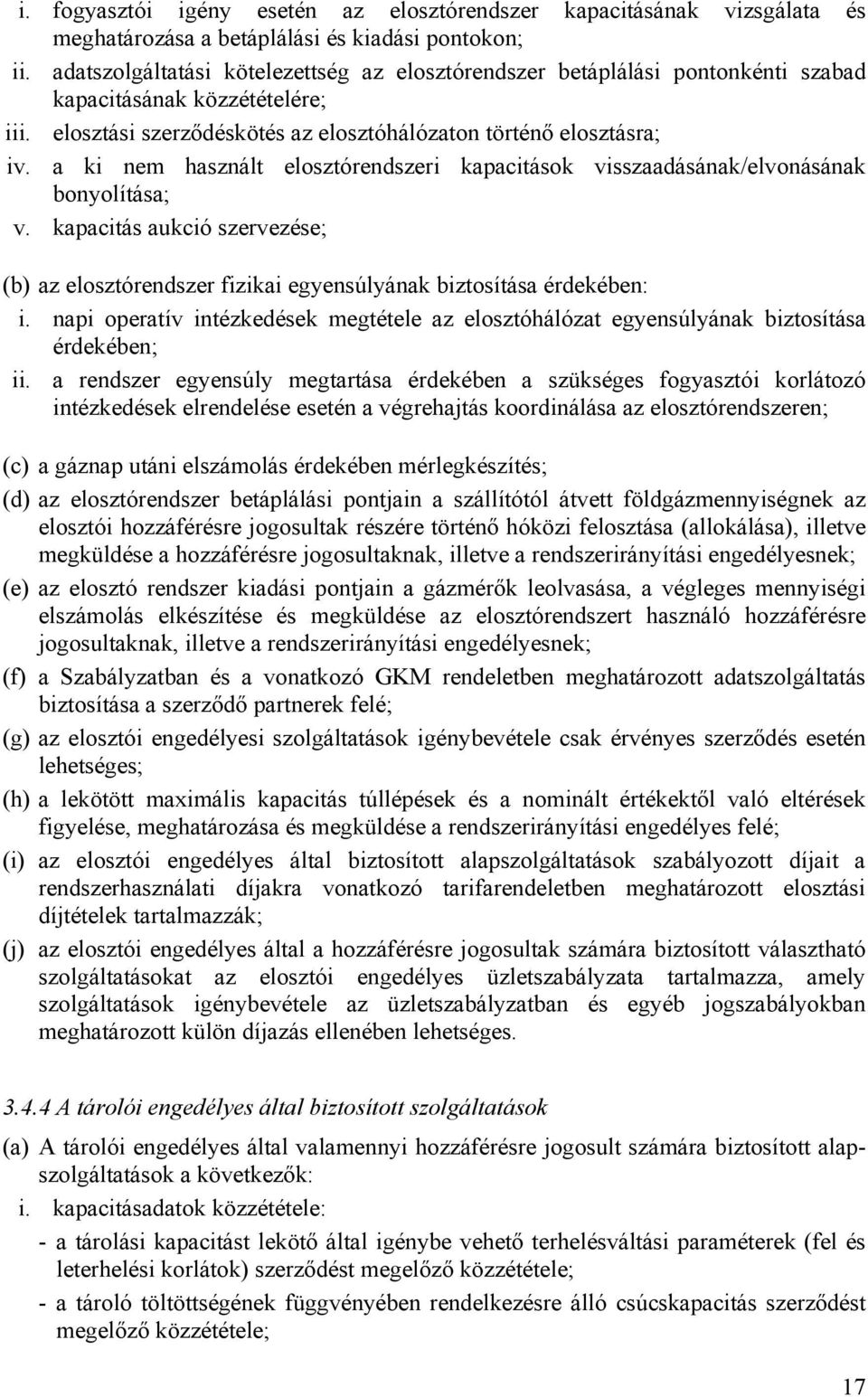 a ki nem használt elosztórendszeri kapacitások visszaadásának/elvonásának bonyolítása; v. kapacitás aukció szervezése; (b) az elosztórendszer fizikai egyensúlyának biztosítása érdekében: i.