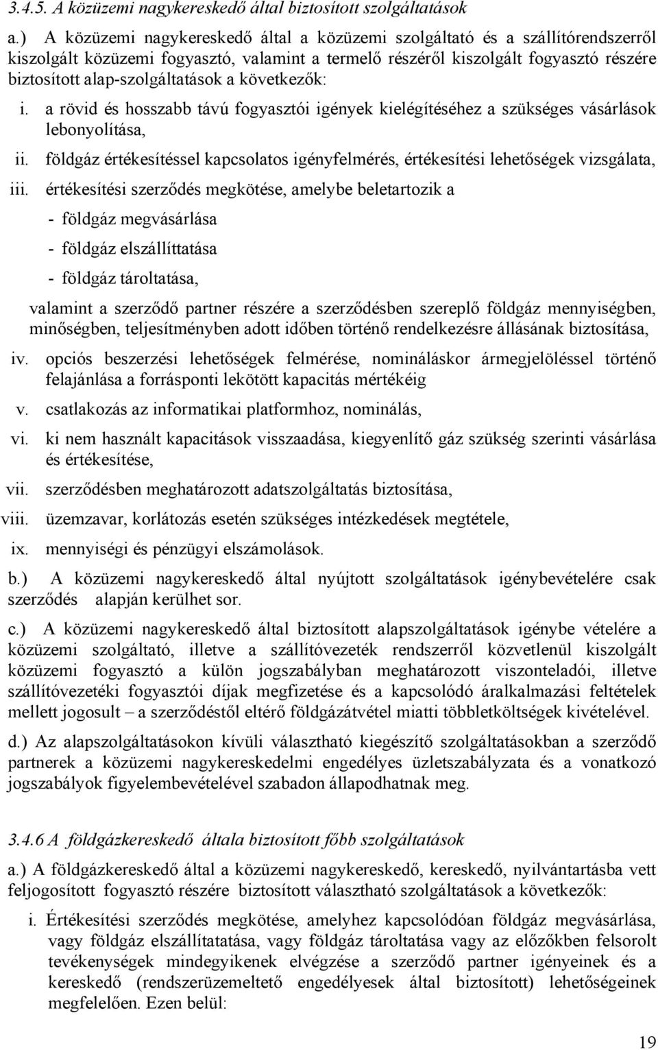 alap-szolgáltatások a következők: i. a rövid és hosszabb távú fogyasztói igények kielégítéséhez a szükséges vásárlások lebonyolítása, ii.