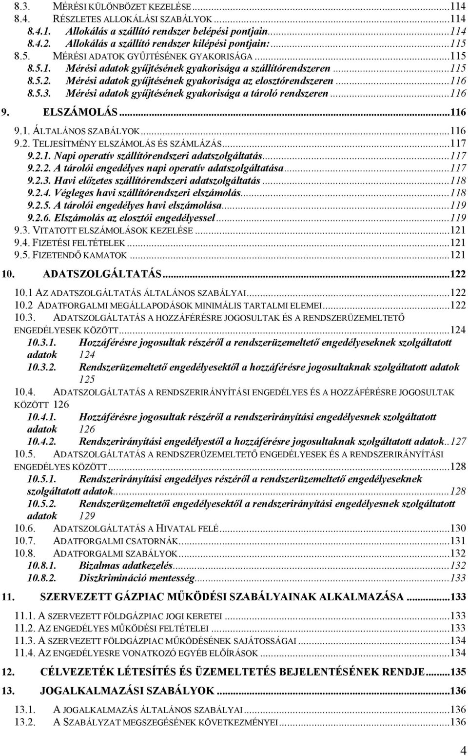 5.3. Mérési adatok gyűjtésének gyakorisága a tároló rendszeren...116 9. ELSZÁMOLÁS...116 9.1. ÁLTALÁNOS SZABÁLYOK...116 9.2. TELJESÍTMÉNY ELSZÁMOLÁS ÉS SZÁMLÁZÁS...117 9.2.1. Napi operatív szállítórendszeri adatszolgáltatás.