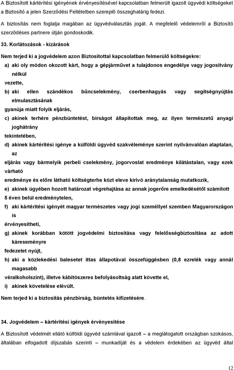 Korlátozások - kizárások Nem terjed ki a jogvédelem azon Biztosítottal kapcsolatban felmerülő költségekre: a) aki oly módon okozott kárt, hogy a gépjárművet a tulajdonos engedélye vagy jogosítvány