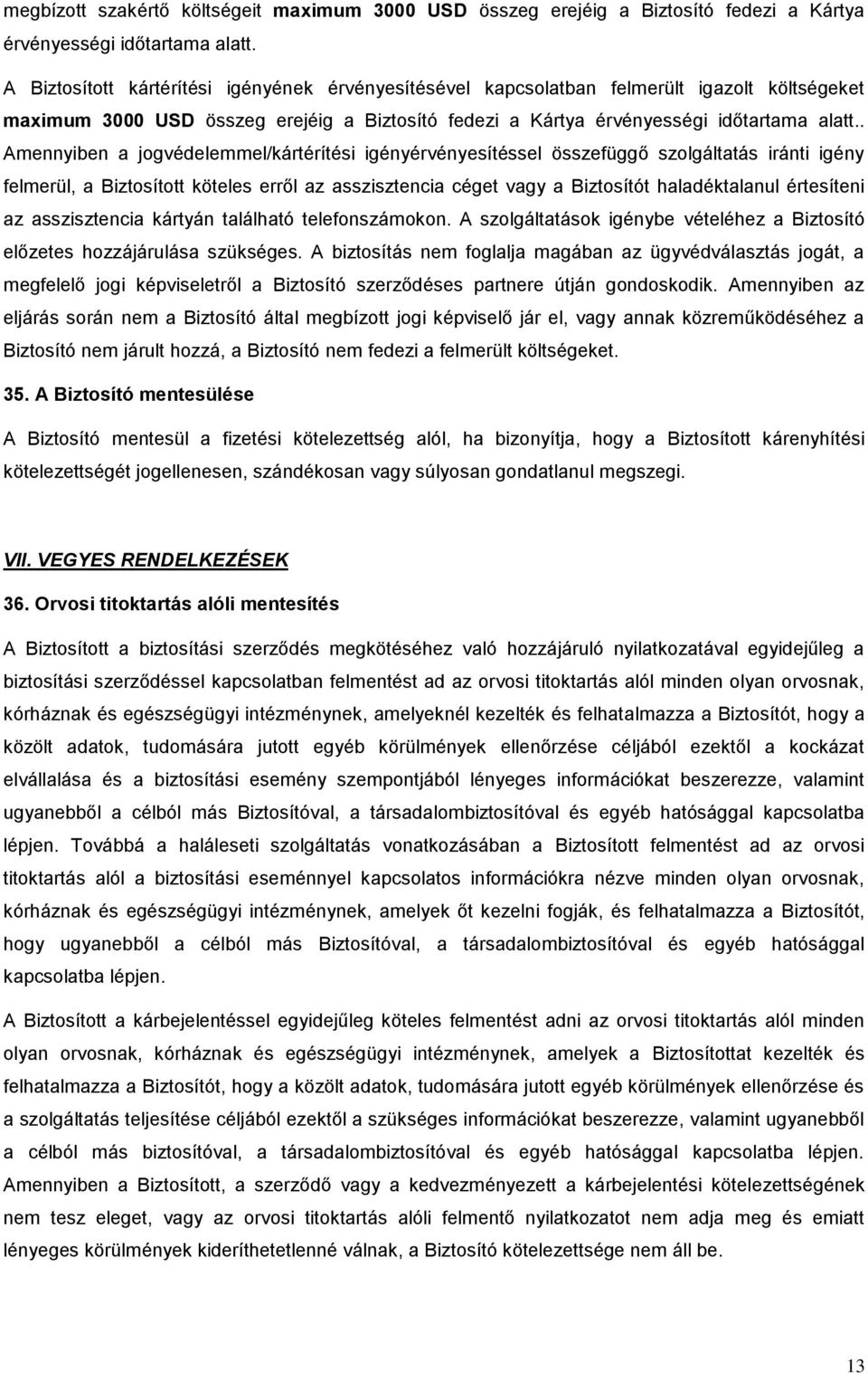 . Amennyiben a jogvédelemmel/kártérítési igényérvényesítéssel összefüggő szolgáltatás iránti igény felmerül, a Biztosított köteles erről az asszisztencia céget vagy a Biztosítót haladéktalanul