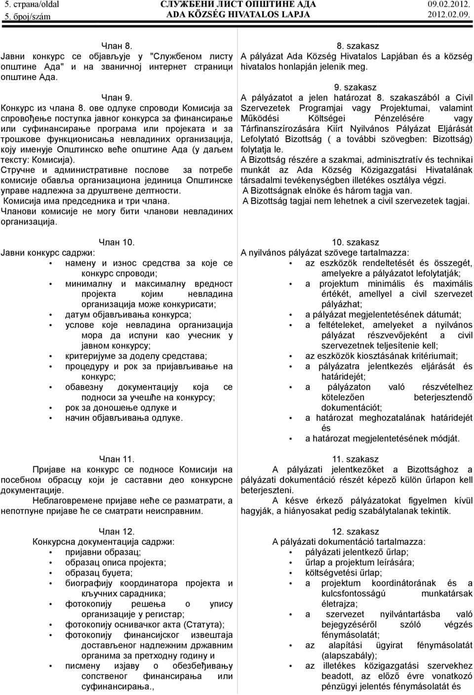 ове одлуке спроводи Комисија за спровођење поступка јавног конкурса за финансирање или суфинансирање програма или пројеката и за трошкове функционисања невладиних организација, коју именује Општинско