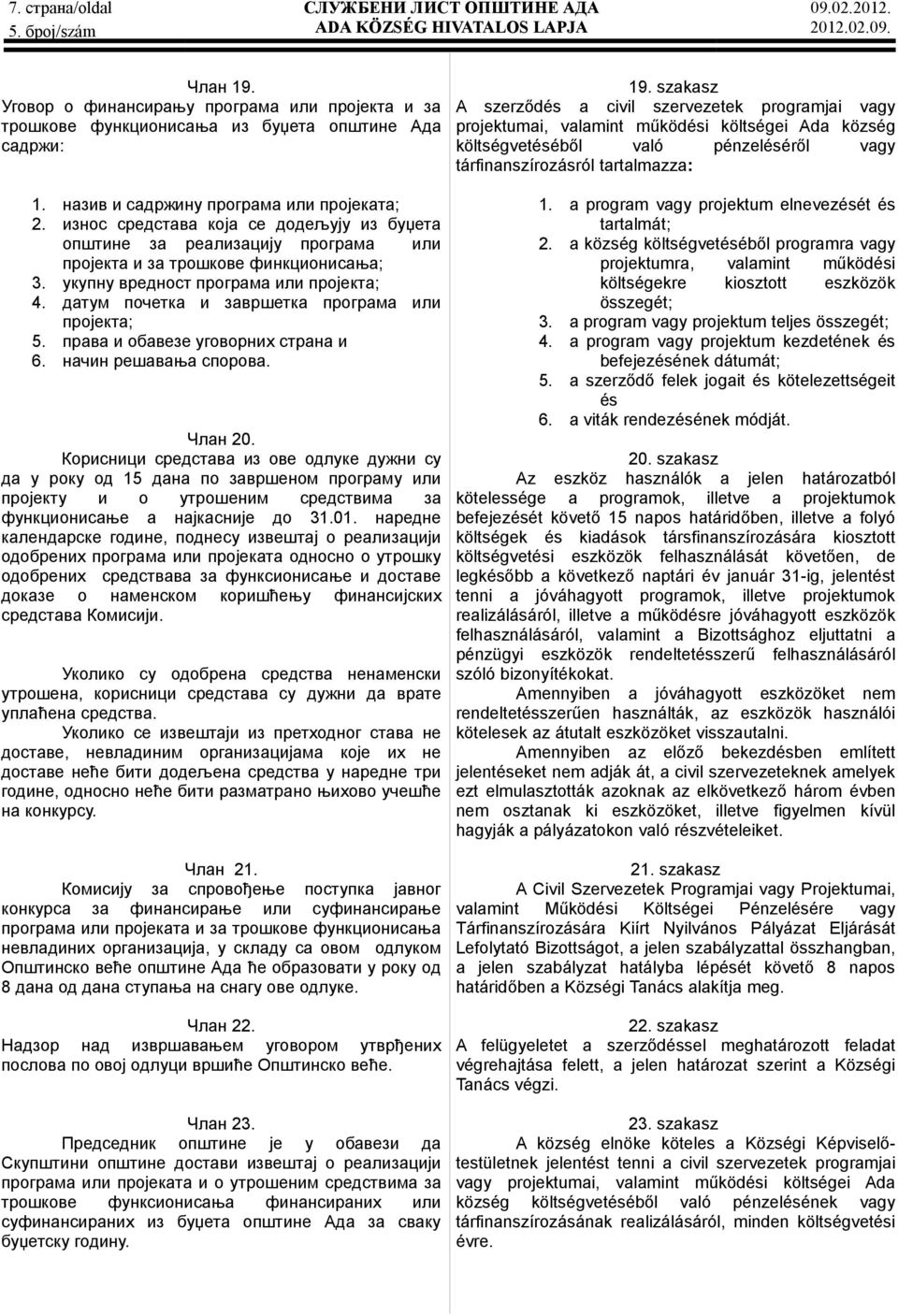 износ средстава која се додељују из буџета општине за реализацију програма или пројекта и за трошкове финкционисања; 3. укупну вредност програма или пројекта; 4.