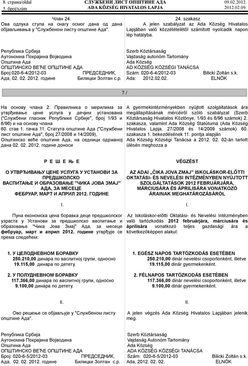 szakasz A jelen szabályzat az Ada Község Hivatalos Lapjában való közzétételétől számított nyolcadik napon lép hatályba.