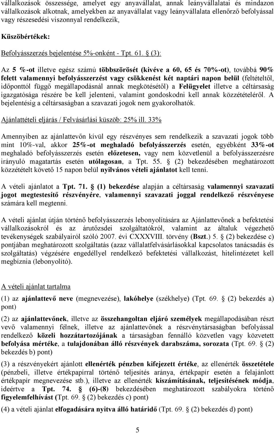 (3): Az 5 %-ot illetve egész számú többszörösét (kivéve a 60, 65 és 70%-ot), továbbá 90% felett valamennyi befolyásszerzést vagy csökkenést két naptári napon belül (feltételtől, időponttól függő
