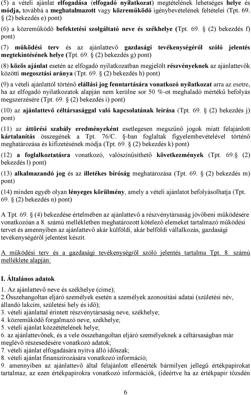 (2) bekezdés f) pont) (7) működési terv és az ajánlattevő gazdasági tevékenységéről szóló jelentés megtekintésének helye (Tpt. 69.