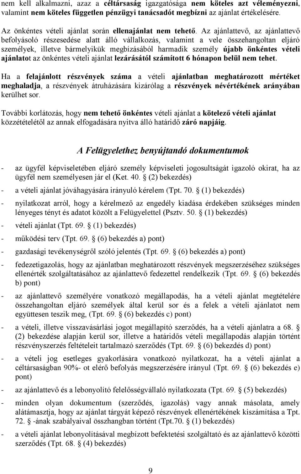 Az ajánlattevő, az ajánlattevő befolyásoló részesedése alatt álló vállalkozás, valamint a vele összehangoltan eljáró személyek, illetve bármelyikük megbízásából harmadik személy újabb önkéntes vételi