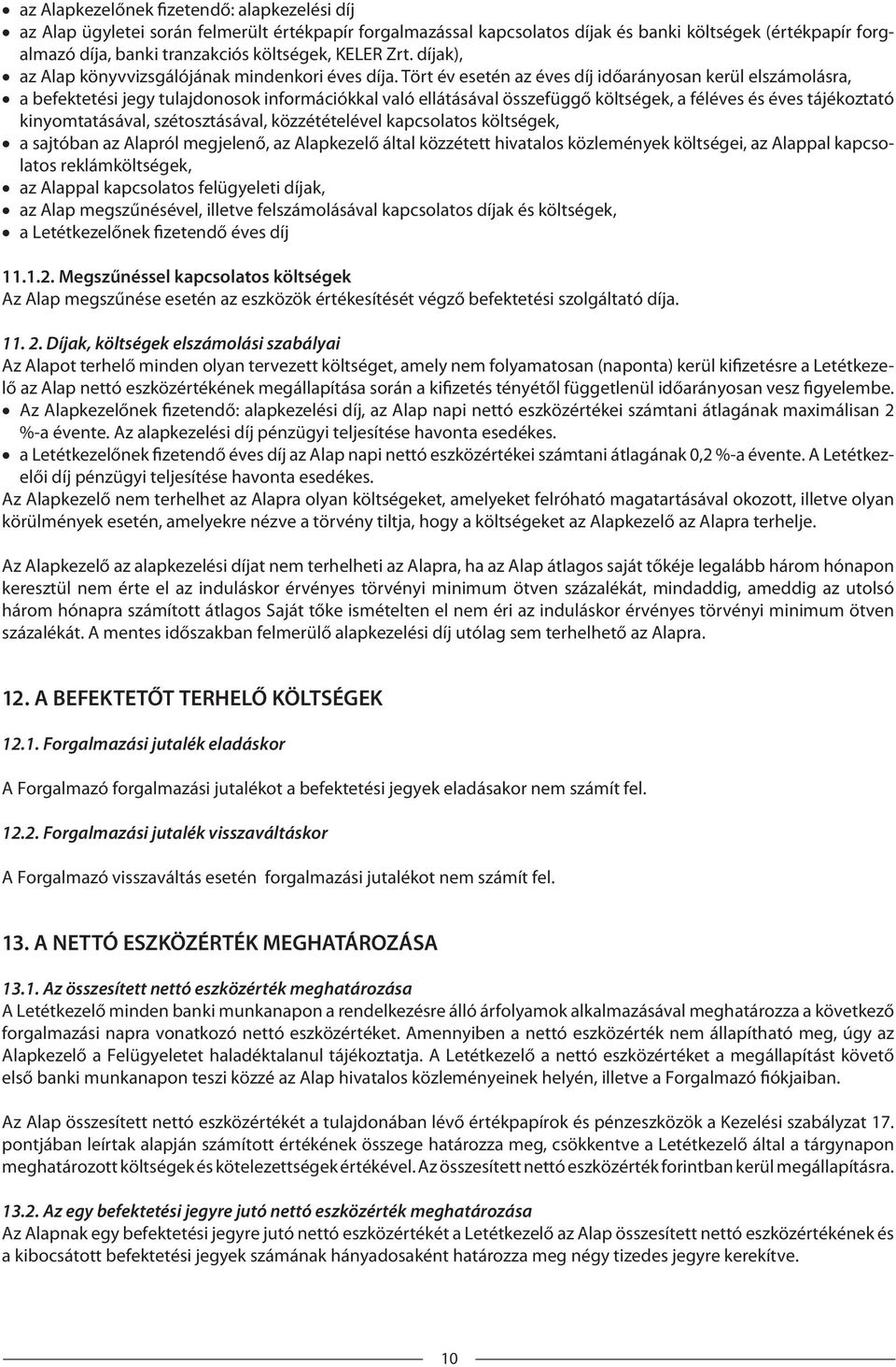 Tört év esetén az éves díj időarányosan kerül elszámolásra, a befektetési jegy tulajdonosok információkkal való ellátásával összefüggő költségek, a féléves és éves tájékoztató kinyomtatásával,