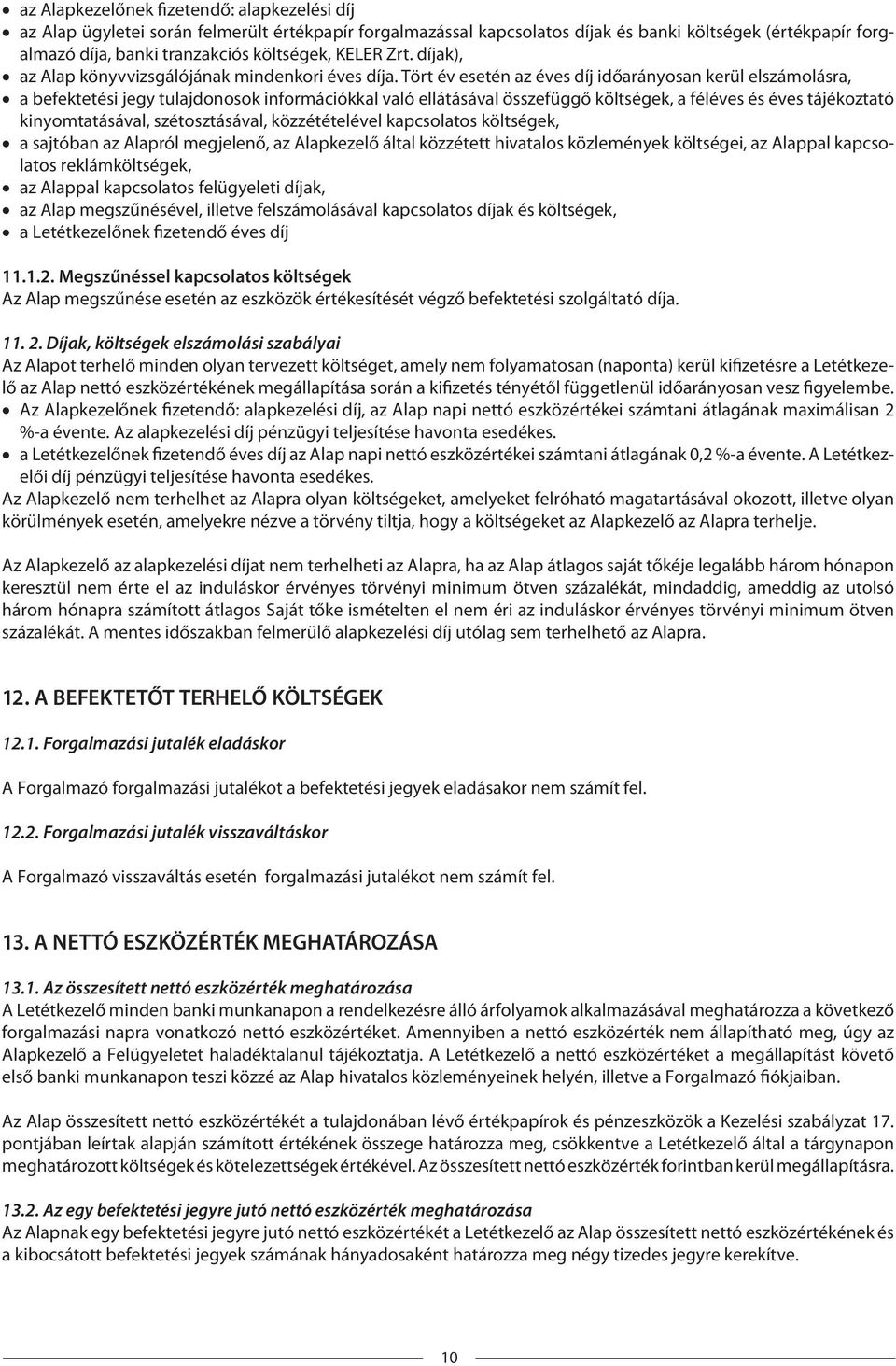 Tört év esetén az éves díj időarányosan kerül elszámolásra, a befektetési jegy tulajdonosok információkkal való ellátásával összefüggő költségek, a féléves és éves tájékoztató kinyomtatásával,