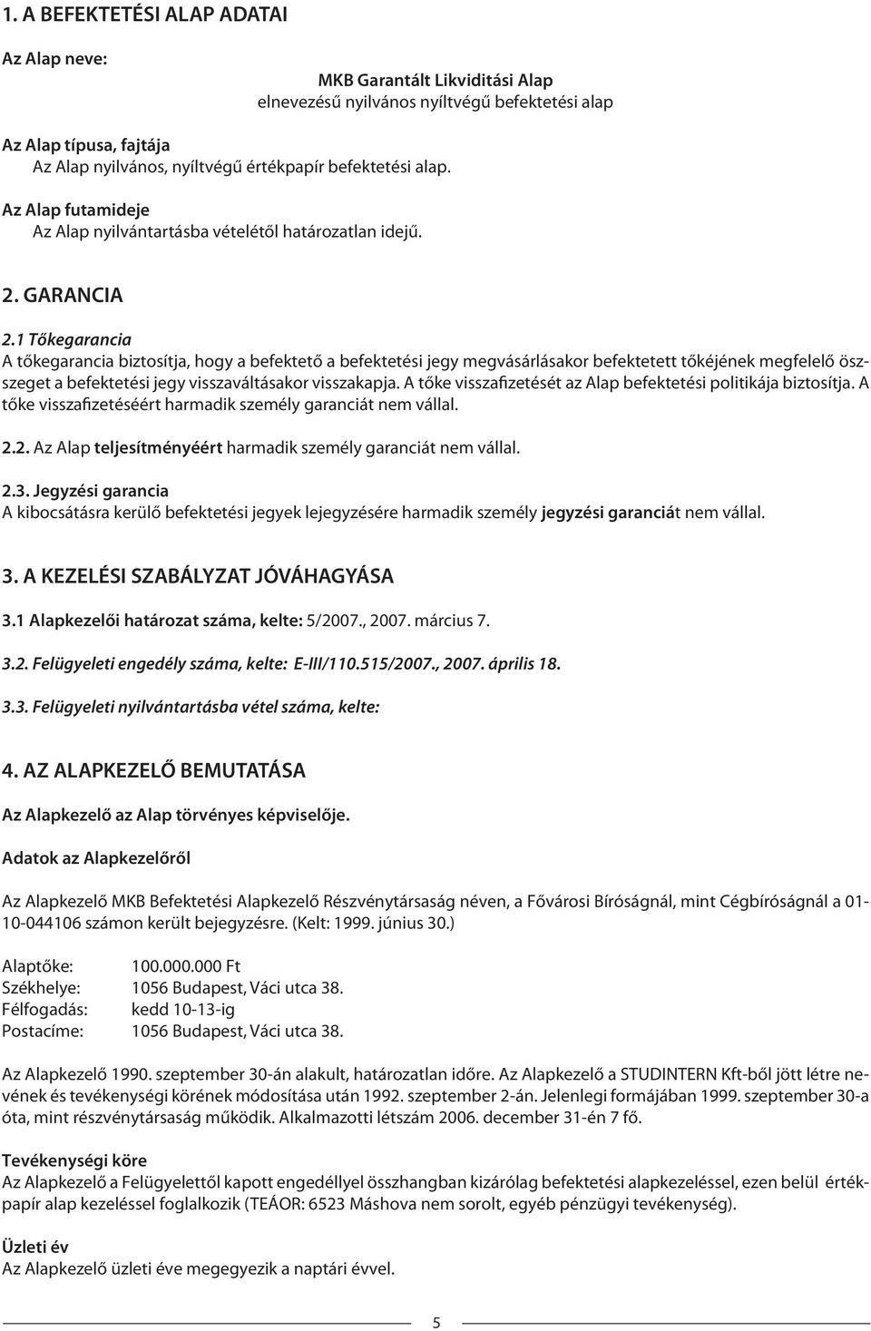 1 Tőkegarancia A tőkegarancia biztosítja, hogy a befektető a befektetési jegy megvásárlásakor befektetett tőkéjének megfelelő öszszeget a befektetési jegy visszaváltásakor visszakapja.