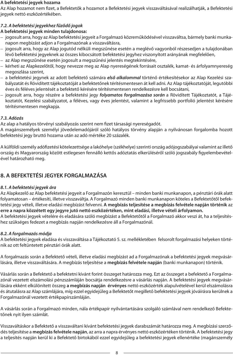 megbízást adjon a Forgalmazónak a visszaváltásra, jogosult arra, hogy az Alap jogutód nélküli megszűnése esetén a meglévő vagyonból részesedjen a tulajdonában lévő befektetési jegyeknek az összes