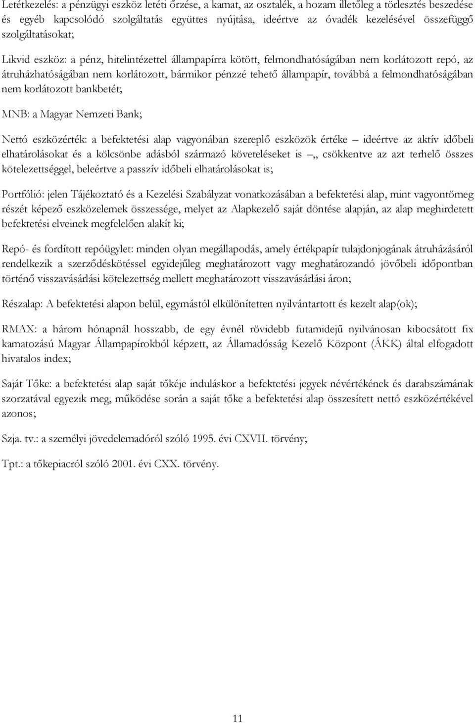 állampapír, továbbá a felmondhatóságában nem korlátozott bankbetét; MNB: a Magyar Nemzeti Bank; Nettó eszközérték: a befektetési alap vagyonában szereplő eszközök értéke ideértve az aktív időbeli