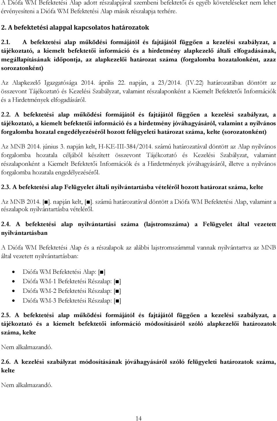 A befektetési alap működési formájától és fajtájától függően a kezelési szabályzat, a tájékoztató, a kiemelt befektetői információ és a hirdetmény alapkezelő általi elfogadásának, megállapításának