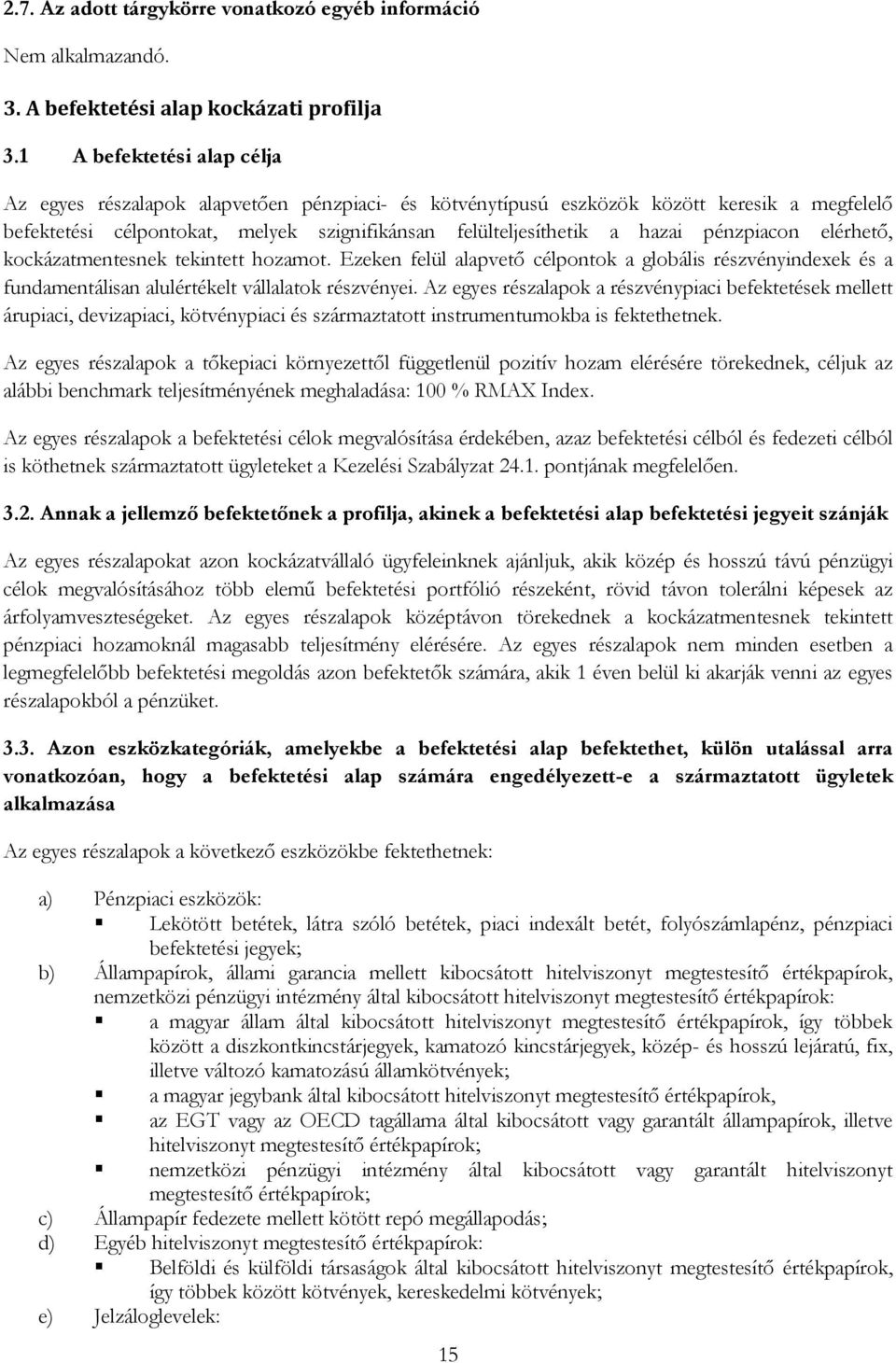 pénzpiacon elérhető, kockázatmentesnek tekintett hozamot. Ezeken felül alapvető célpontok a globális részvényindexek és a fundamentálisan alulértékelt vállalatok részvényei.