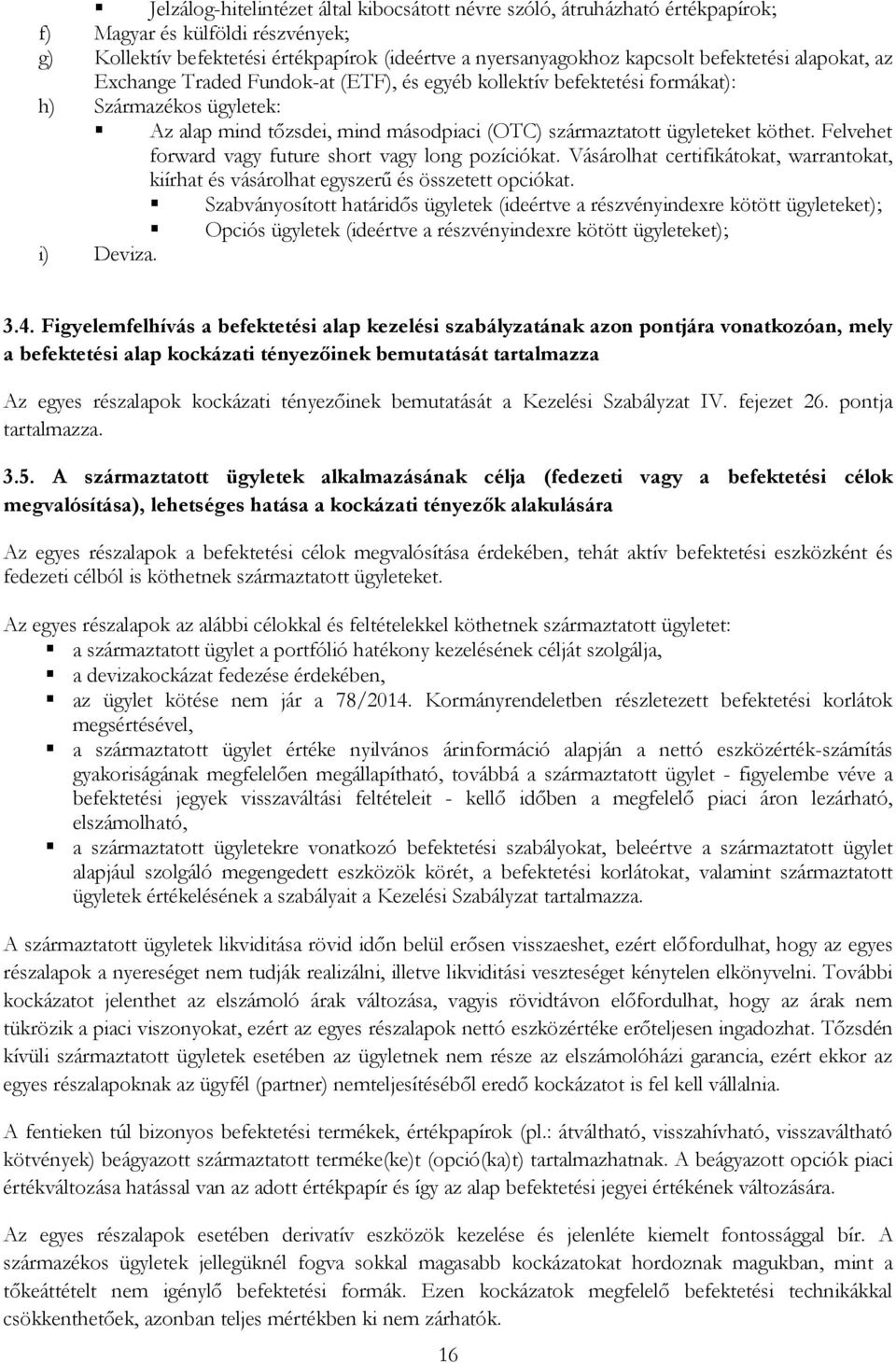 Felvehet forward vagy future short vagy long pozíciókat. Vásárolhat certifikátokat, warrantokat, kiírhat és vásárolhat egyszerű és összetett opciókat.