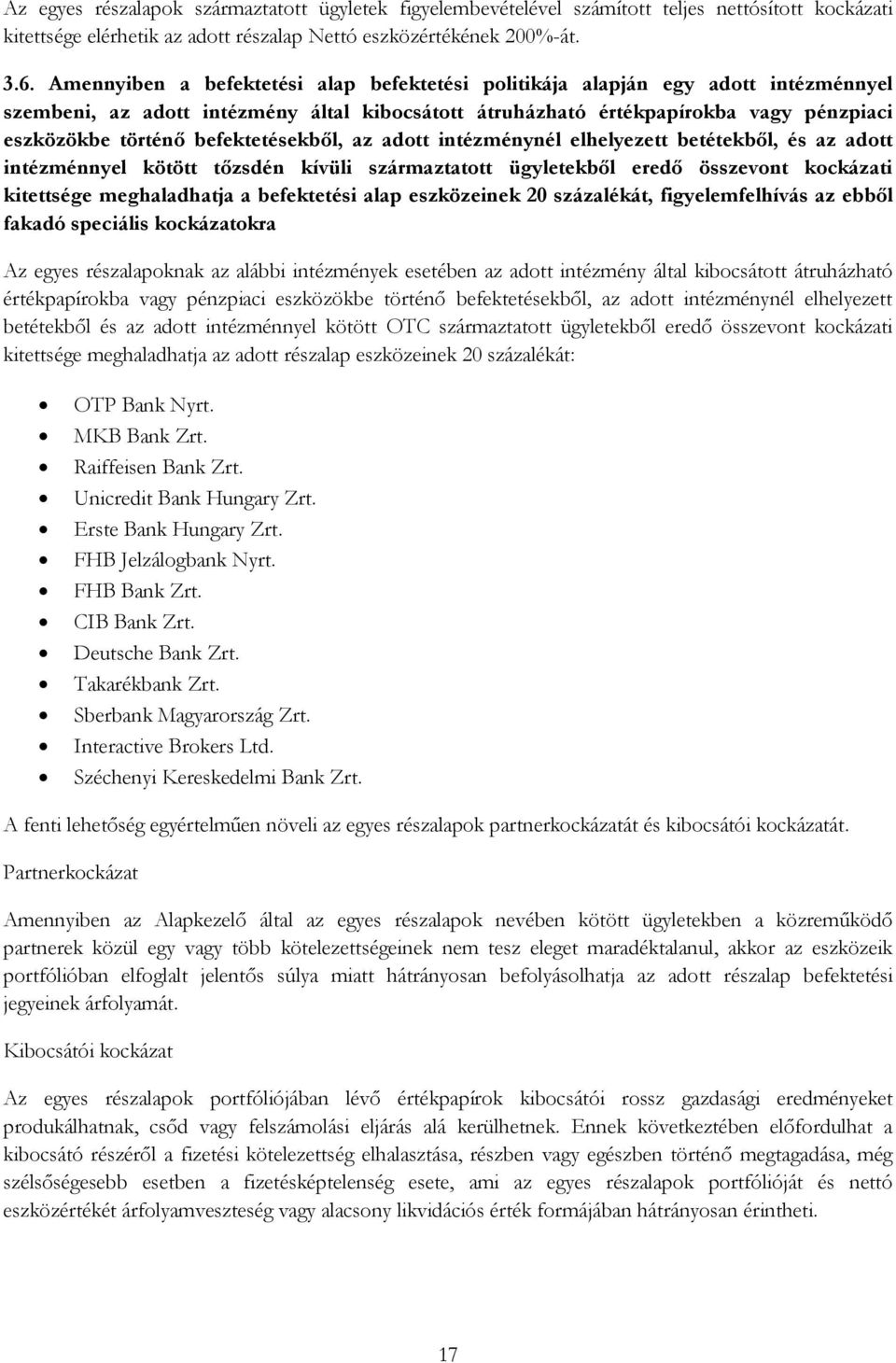 befektetésekből, az adott intézménynél elhelyezett betétekből, és az adott intézménnyel kötött tőzsdén kívüli származtatott ügyletekből eredő összevont kockázati kitettsége meghaladhatja a