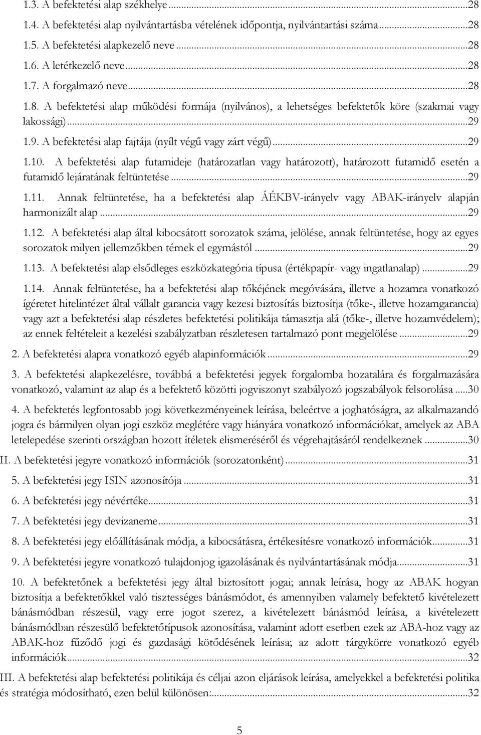 ..29 1.10. A befektetési alap futamideje (határozatlan vagy határozott), határozott futamidő esetén a futamidő lejáratának feltüntetése...29 1.11.