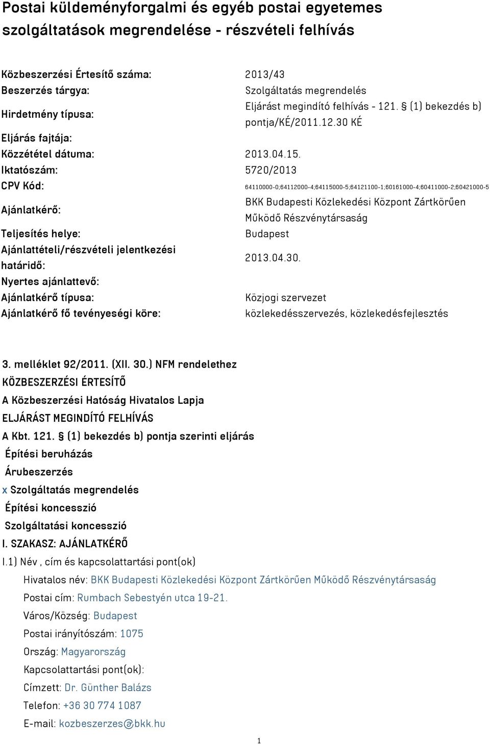 Iktatószám: 5720/2013 CPV Kód: 64110000-0;64112000-4;64115000-5;64121100-1;60161000-4;60411000-2;60421000-5 Ajánlatkérő: BKK Budapesti Közlekedési Központ Zártkörűen Működő Részvénytársaság