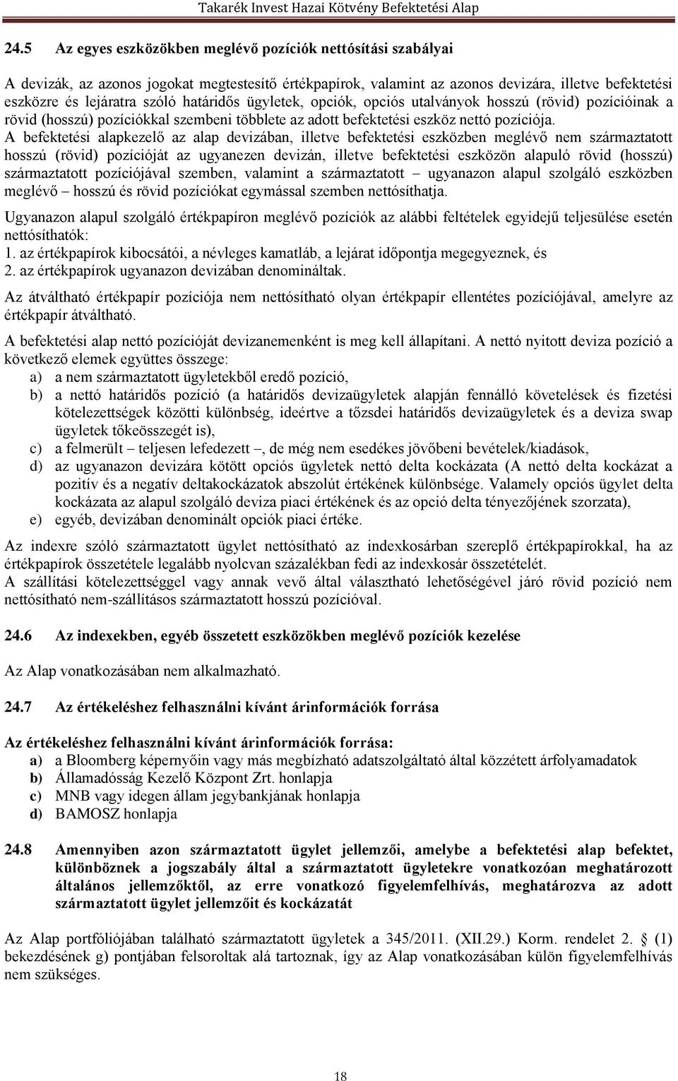 A befektetési alapkezelő az alap devizában, illetve befektetési eszközben meglévő nem származtatott hosszú (rövid) pozícióját az ugyanezen devizán, illetve befektetési eszközön alapuló rövid (hosszú)